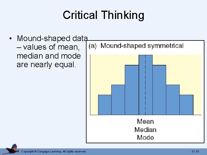 Critical Thinking • Mound-shaped data – values of mean, median and mode are nearly