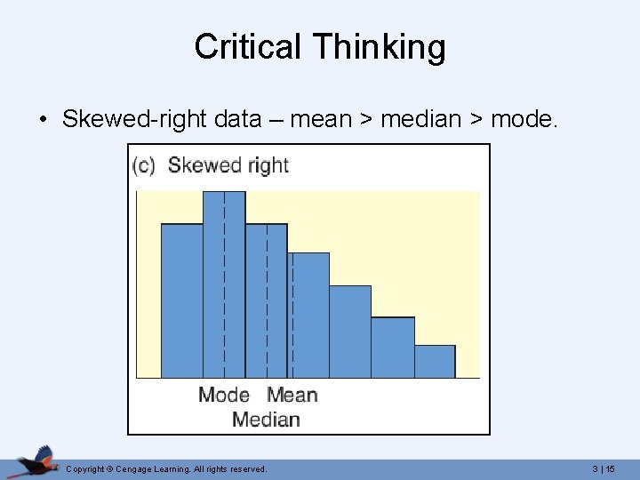 Critical Thinking • Skewed-right data – mean > median > mode. Copyright © Cengage