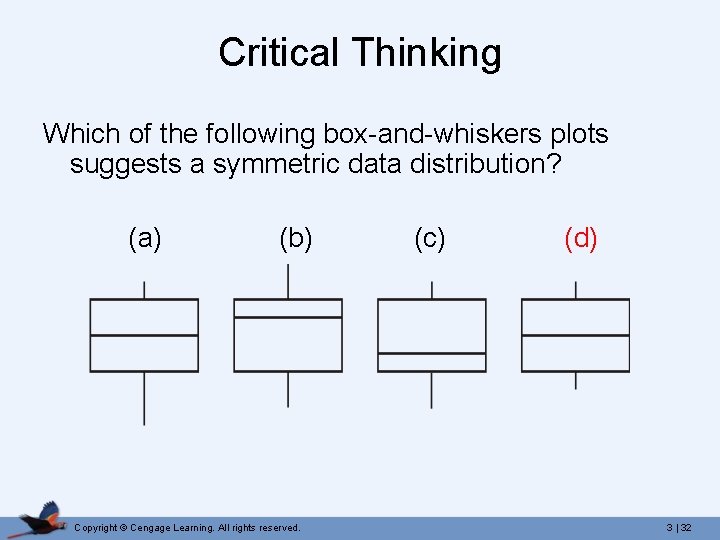 Critical Thinking Which of the following box-and-whiskers plots suggests a symmetric data distribution? (a)
