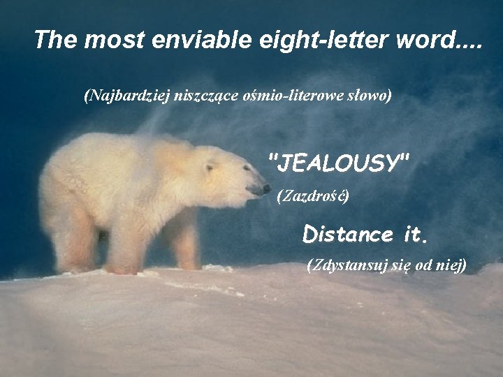 The most enviable eight-letter word. . (Najbardziej niszczące ośmio-literowe słowo) "JEALOUSY" (Zazdrość) Distance it.
