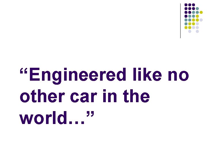 “Engineered like no other car in the world…” 