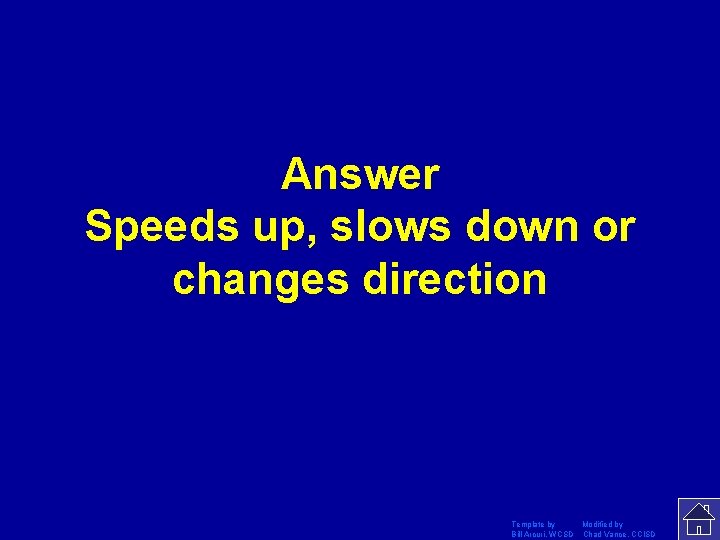 Answer Speeds up, slows down or changes direction Template by Modified by Bill Arcuri,