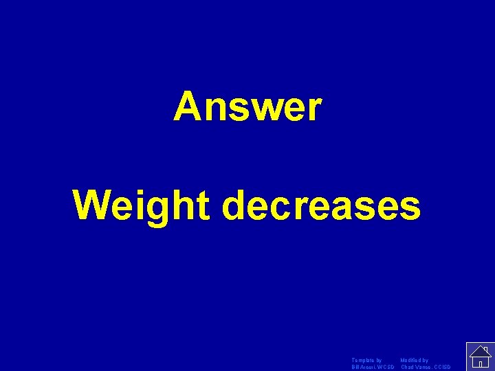 Answer Weight decreases Template by Modified by Bill Arcuri, WCSD Chad Vance, CCISD 