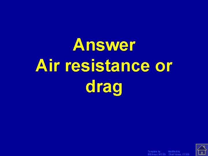 Answer Air resistance or drag Template by Modified by Bill Arcuri, WCSD Chad Vance,