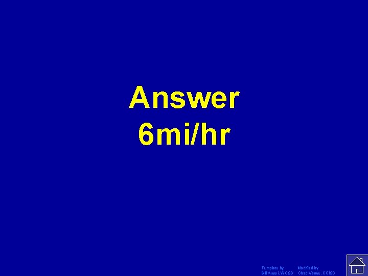 Answer 6 mi/hr Template by Modified by Bill Arcuri, WCSD Chad Vance, CCISD 