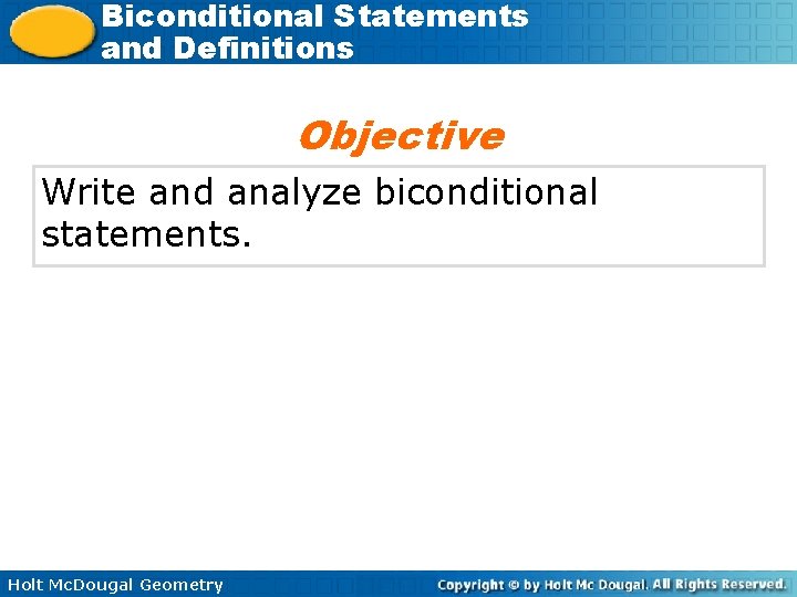 Biconditional Statements and Definitions Objective Write and analyze biconditional statements. Holt Mc. Dougal Geometry