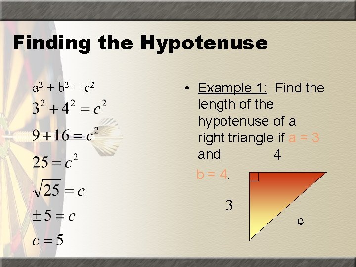 Finding the Hypotenuse a 2 + b 2 = c 2 • Example 1: