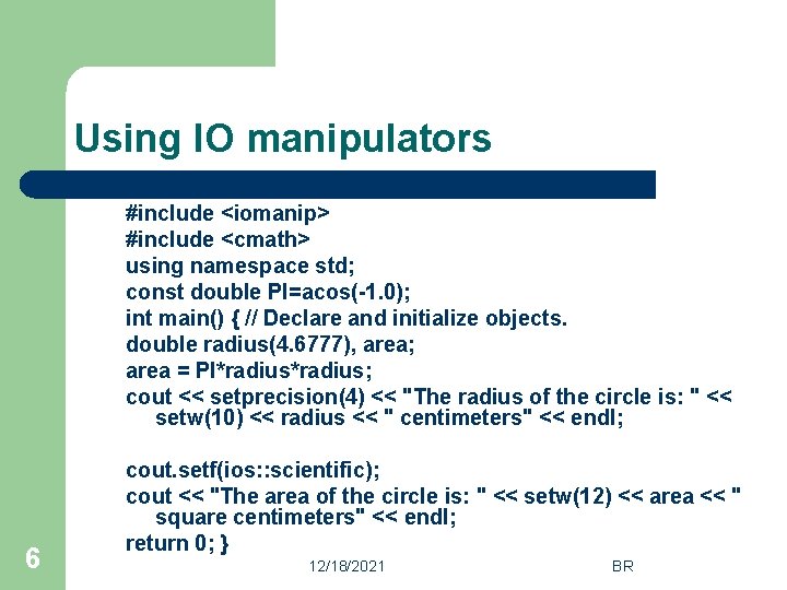 Using IO manipulators #include <iostream> #include <iomanip> #include <cmath> using namespace std; const double