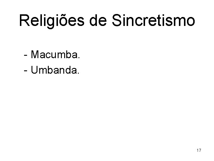 Religiões de Sincretismo - Macumba. - Umbanda. 17 