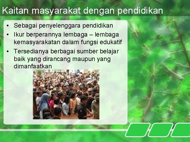 Kaitan masyarakat dengan pendidikan • Sebagai penyelenggara pendidikan • Ikur berperannya lembaga – lembaga