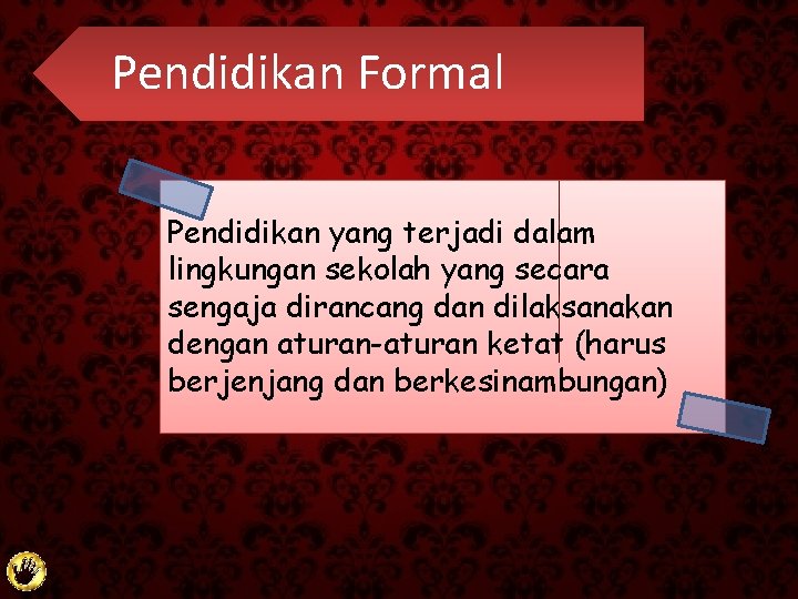 Pendidikan Formal Pendidikan yang terjadi dalam lingkungan sekolah yang secara sengaja dirancang dan dilaksanakan