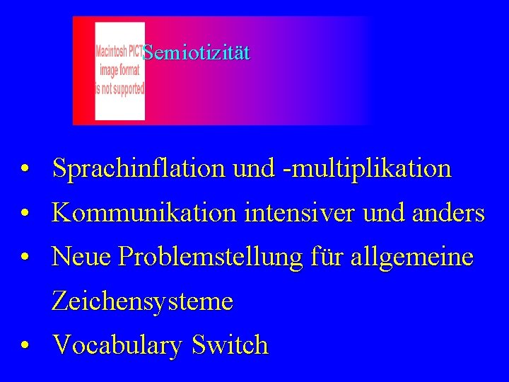 Semiotizität • Sprachinflation und -multiplikation • Kommunikation intensiver und anders • Neue Problemstellung für