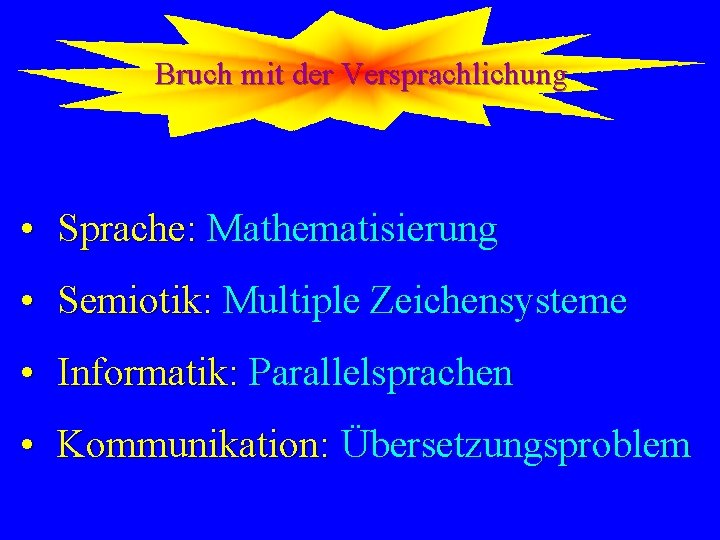 Bruch mit der Versprachlichung • Sprache: Mathematisierung • Semiotik: Multiple Zeichensysteme • Informatik: Parallelsprachen