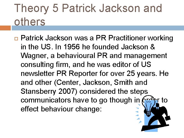 Theory 5 Patrick Jackson and others Patrick Jackson was a PR Practitioner working in