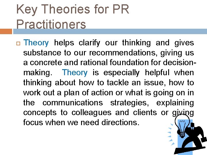 Key Theories for PR Practitioners Theory helps clarify our thinking and gives substance to
