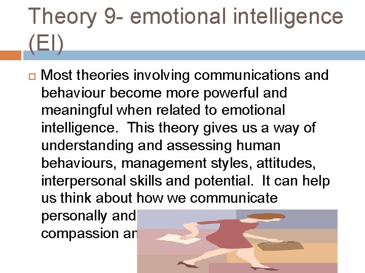 Theory 9 - emotional intelligence (EI) Most theories involving communications and behaviour become more