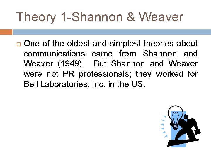 Theory 1 -Shannon & Weaver One of the oldest and simplest theories about communications