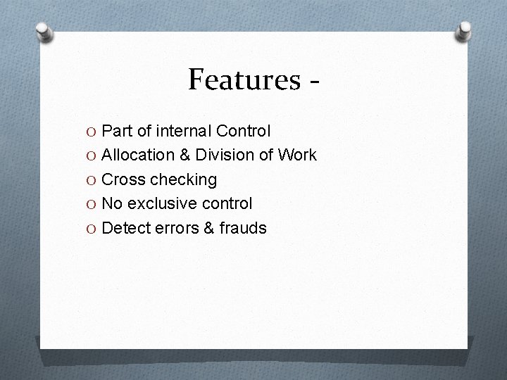 Features O Part of internal Control O Allocation & Division of Work O Cross