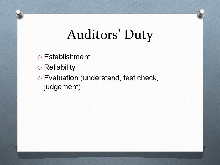 Auditors’ Duty O Establishment O Reliability O Evaluation (understand, test check, judgement) 