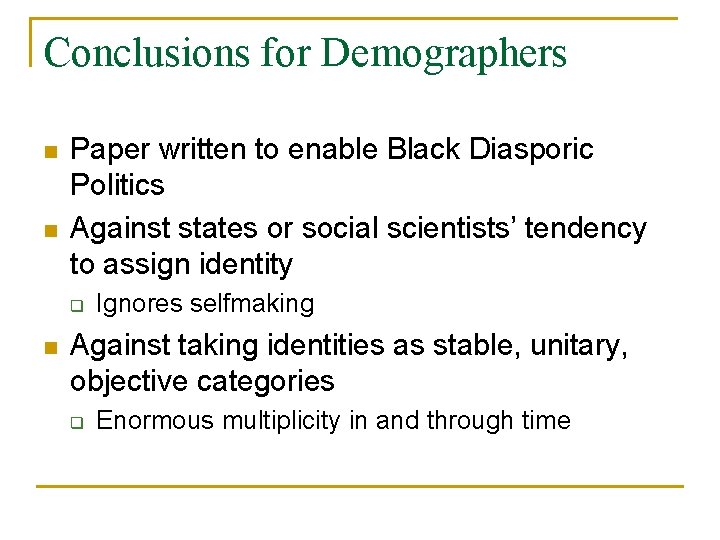Conclusions for Demographers n n Paper written to enable Black Diasporic Politics Against states