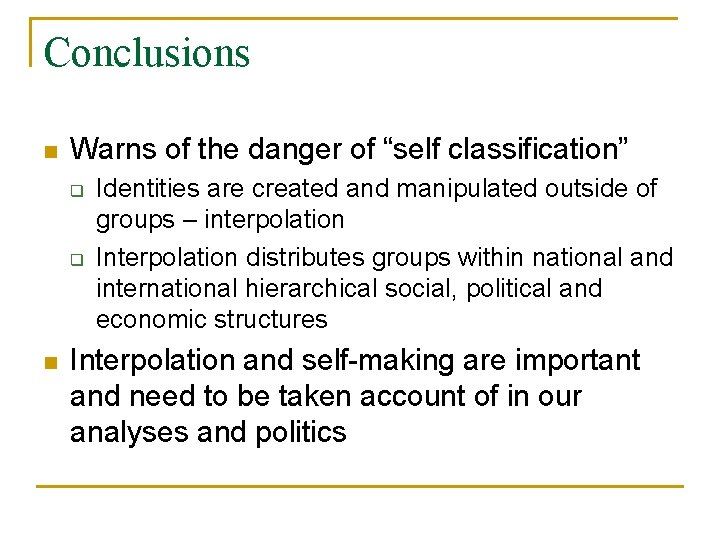 Conclusions n Warns of the danger of “self classification” q q n Identities are