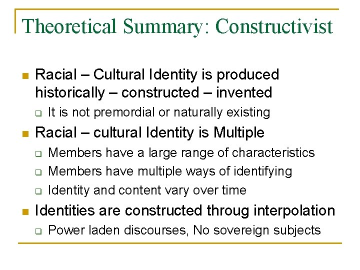 Theoretical Summary: Constructivist n Racial – Cultural Identity is produced historically – constructed –