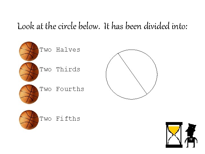 Look at the circle below. It has been divided into: – Two Halves –