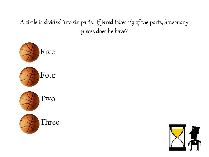 A circle is divided into six parts. If Jared takes 1/3 of the parts,