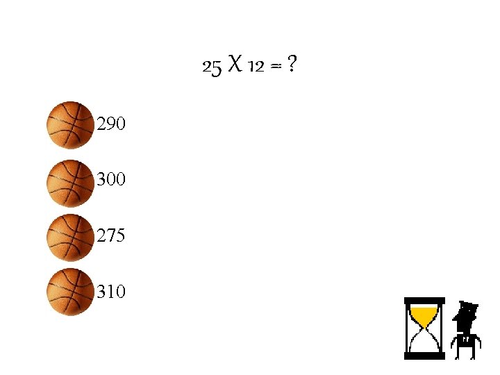 25 X 12 = ? – 290 – 300 – 275 – 310 