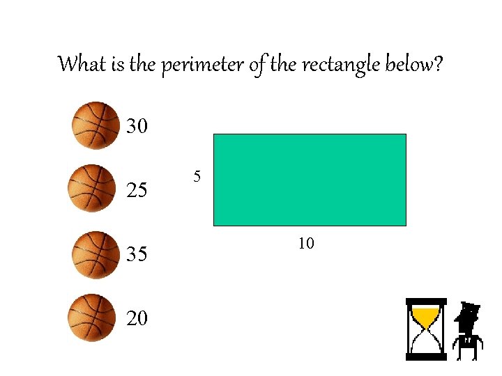 What is the perimeter of the rectangle below? • • 30 25 • 35