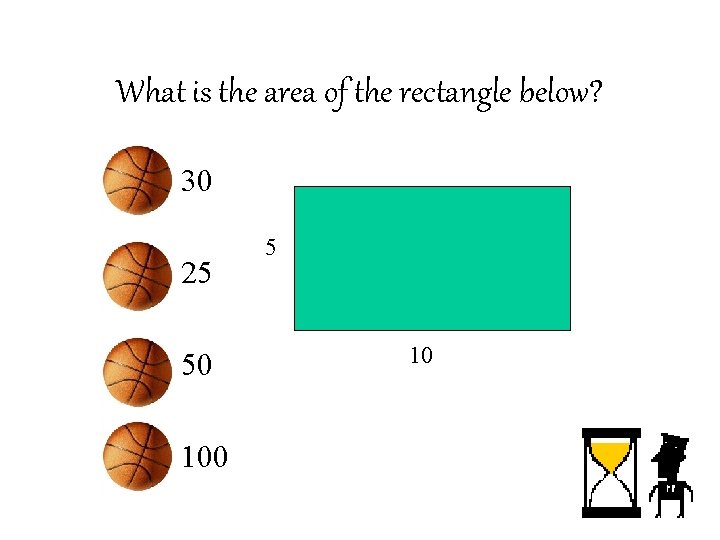 What is the area of the rectangle below? • 30 • 25 • 50