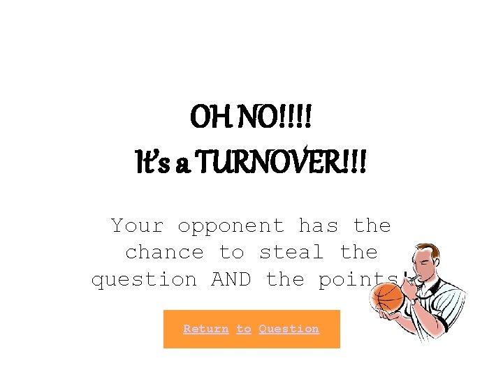 OH NO!!!! It’s a TURNOVER!!! Your opponent has the chance to steal the question