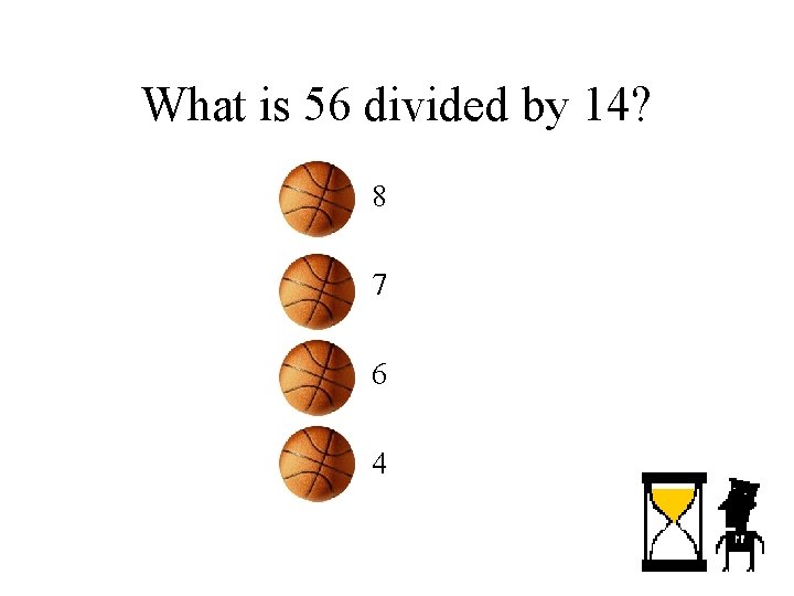 What is 56 divided by 14? – 8 – 7 – 6 – 4