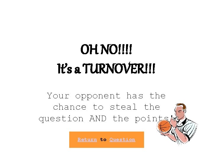 OH NO!!!! It’s a TURNOVER!!! Your opponent has the chance to steal the question