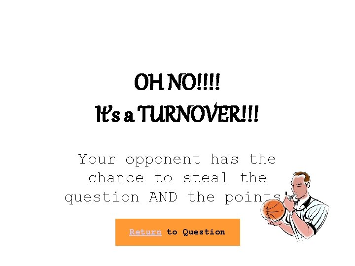 OH NO!!!! It’s a TURNOVER!!! Your opponent has the chance to steal the question