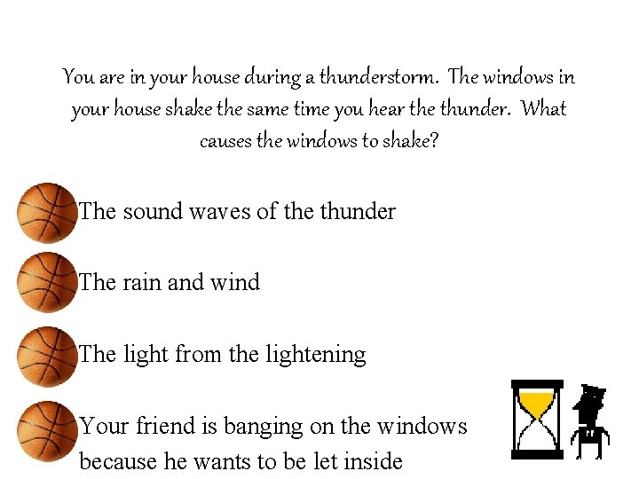 You are in your house during a thunderstorm. The windows in your house shake