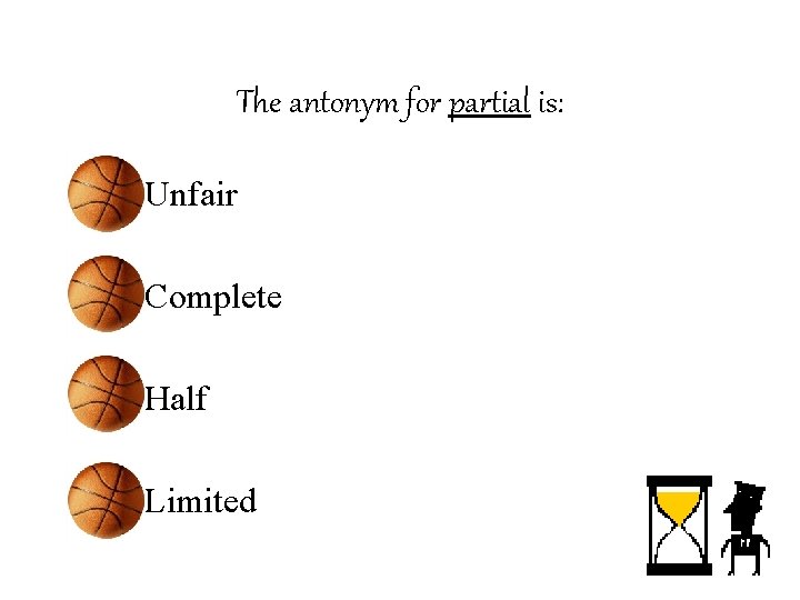 The antonym for partial is: • Unfair • Complete • Half • Limited 