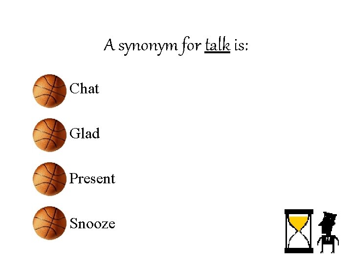 A synonym for talk is: • Chat • Glad • Present • Snooze 