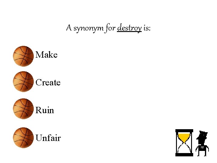 A synonym for destroy is: • Make • Create • Ruin • Unfair 