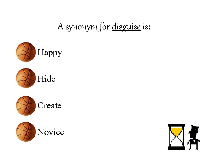 A synonym for disguise is: • Happy • Hide • Create • Novice 