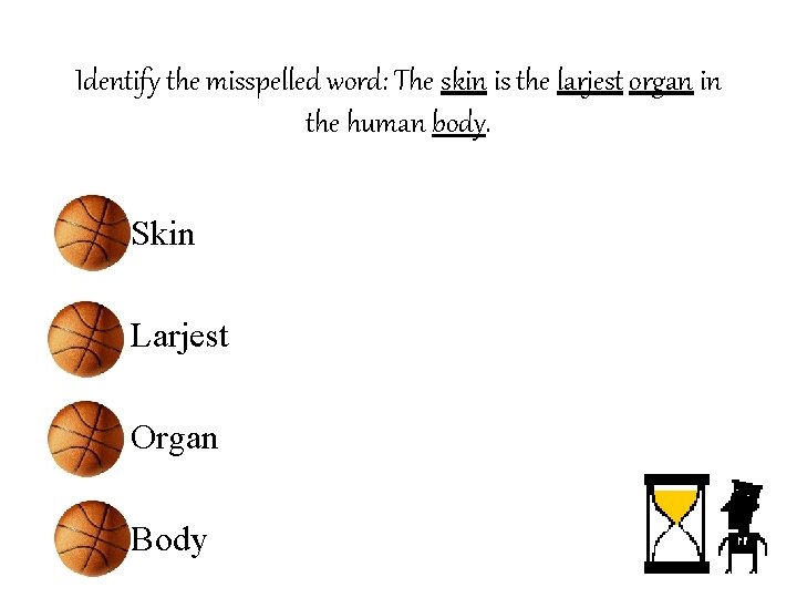 Identify the misspelled word: The skin is the larjest organ in the human body.