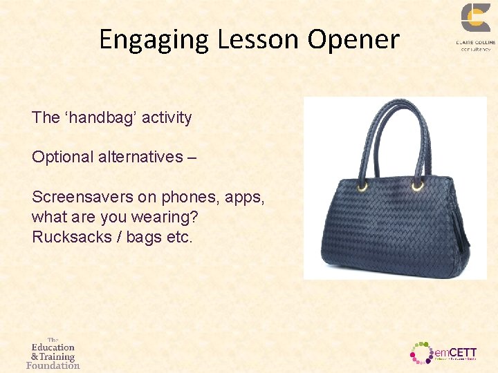 Engaging Lesson Opener The ‘handbag’ activity Optional alternatives – Screensavers on phones, apps, what