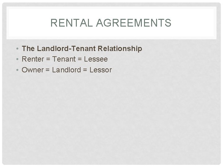 RENTAL AGREEMENTS • The Landlord-Tenant Relationship • Renter = Tenant = Lessee • Owner