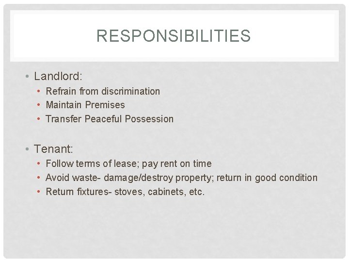RESPONSIBILITIES • Landlord: • Refrain from discrimination • Maintain Premises • Transfer Peaceful Possession