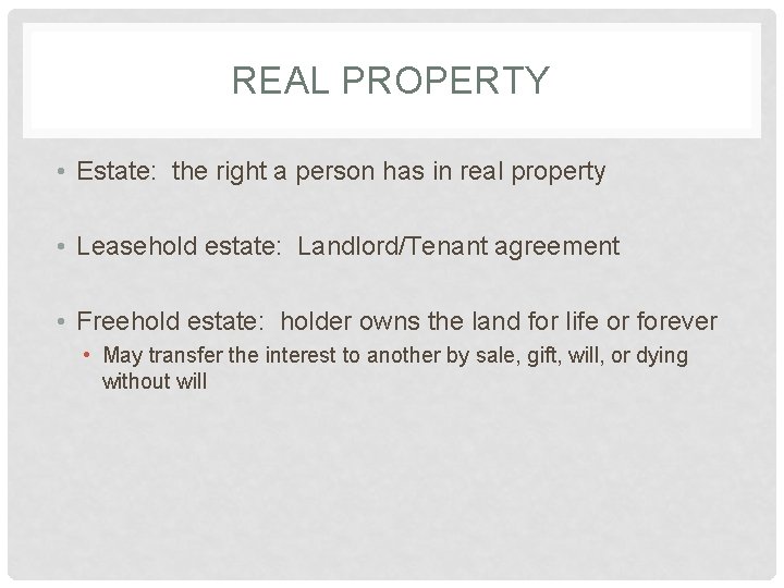 REAL PROPERTY • Estate: the right a person has in real property • Leasehold