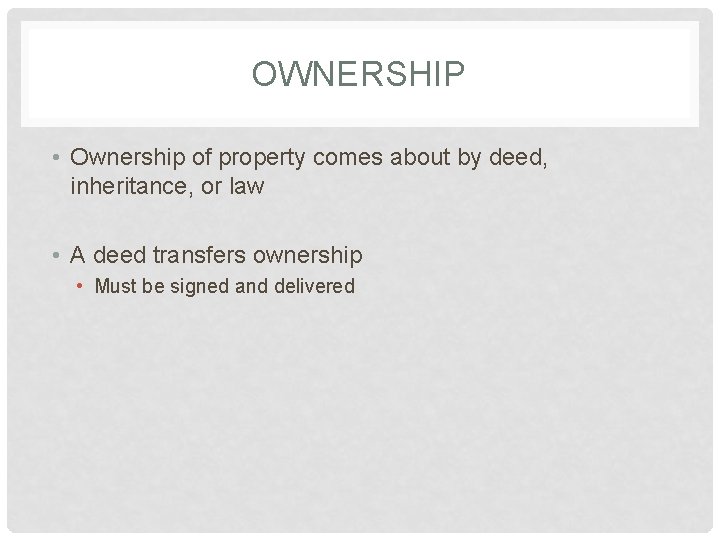 OWNERSHIP • Ownership of property comes about by deed, inheritance, or law • A