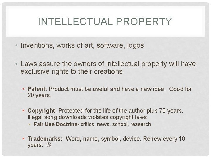 INTELLECTUAL PROPERTY • Inventions, works of art, software, logos • Laws assure the owners