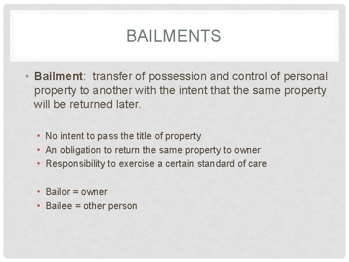 BAILMENTS • Bailment: transfer of possession and control of personal property to another with