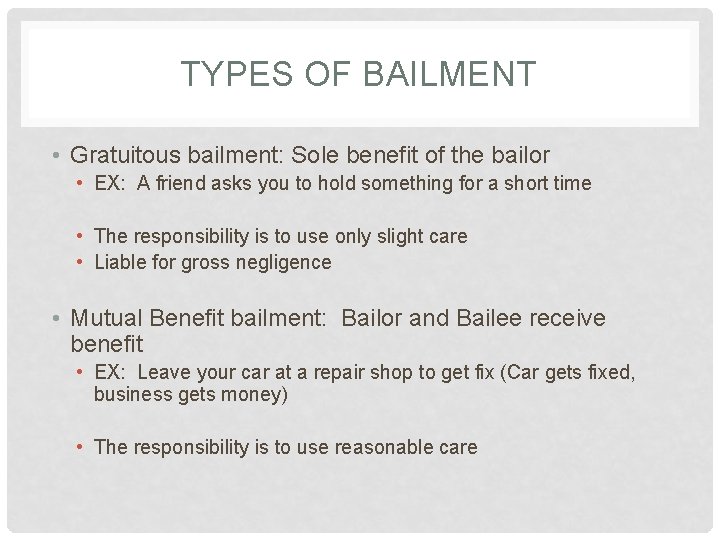 TYPES OF BAILMENT • Gratuitous bailment: Sole benefit of the bailor • EX: A