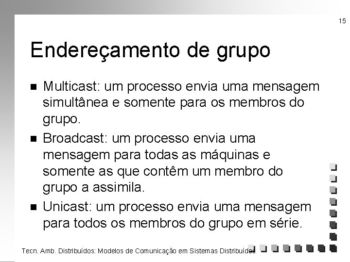 15 Endereçamento de grupo n n n Multicast: um processo envia uma mensagem simultânea